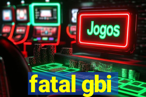 fatal gbi